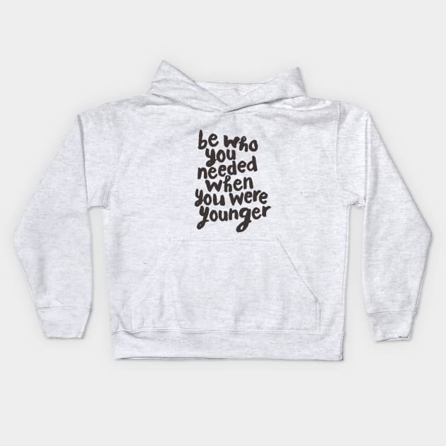 Be Who You Needed When You Were Younger Kids Hoodie by MotivatedType